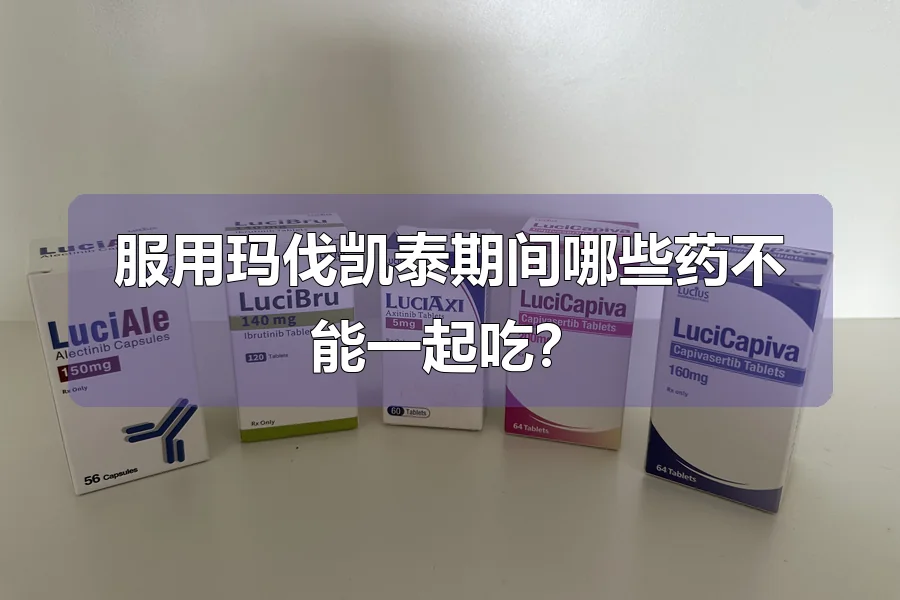 服用玛伐凯泰期间哪些药不能一起吃？